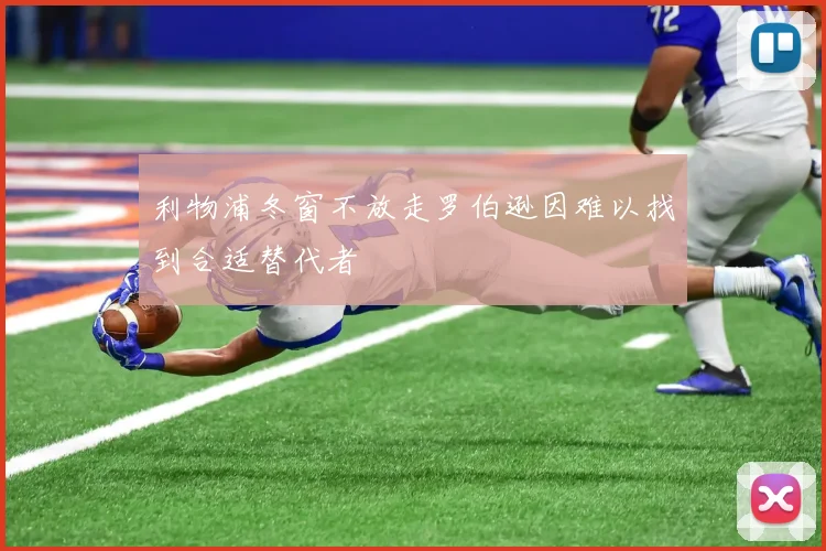 利物浦冬窗不放走罗伯逊因难以找到合适替代者